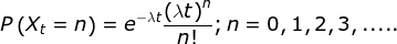 P\left ( X_t=n \right )=e^{-\lambda t}\frac{\left (\lambda t \right ) ^n}{n!};n=0,1,2,3,.....