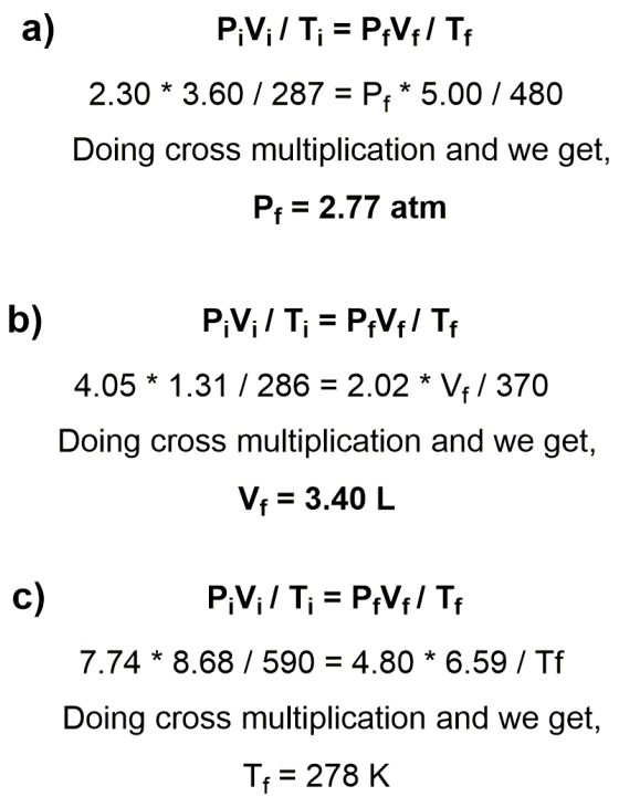 P;V; / T; = PfVpI TE 2.30 * 3.60 / 287 = Pf* 5.00 / 480 Doing cross multiplication and we get, Pr = 2.77 atm P;V;/T; = PfVpI