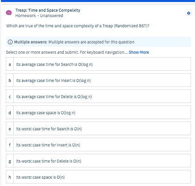 Treap: Time and Space Compexity Homework. Unanswered Which are true of the time and space complexity of a Treap (Randomized B