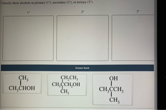 Classify these alcohols as primary (1°), secondary (2), or tertiary (3). Answer Bank CH3 CH.CH CH2CCH,OH OH CH,CHOH CH3 CH,CC
