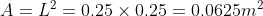 A=L^2=0.25\times0.25=0.0625m^2