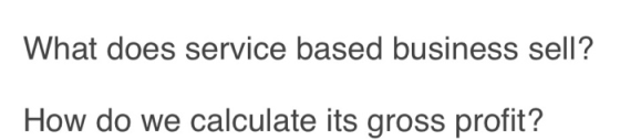 What does service based business sell? How do we calculate its gross profit?
