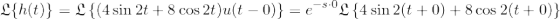 \small \frak L \{h(t)\}=\frak L\left \{(4\sin2t+8\cos2t)u(t-0)\right \}=e^{-s\cdot 0}\frak L \left \{4\sin2(t+0)+8\cos2(t+0) \right \}