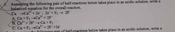 X. Assuming the following pair of half-reactions below takes place in an acidic solution, write a balanced equation for the o
