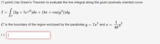 (1 point) Use Greens Theorem to evaluate the line integral along the given postively oriented curve. 1 = [ (2y + 7eva)dx + (