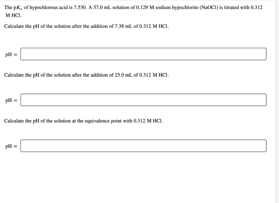 The pK, of hypochlorous acid is 7.530. A 57.0 mL solution of 0.129 M sodium hypochlorite (NaOCI) is titrated with 0.312 MHCI.