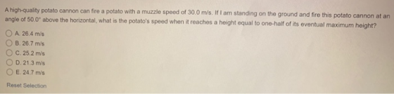 A high-quality potato cannon can fire a potato with a muzzle speed of 30.0 m/s. If I am standing on the ground and fire this