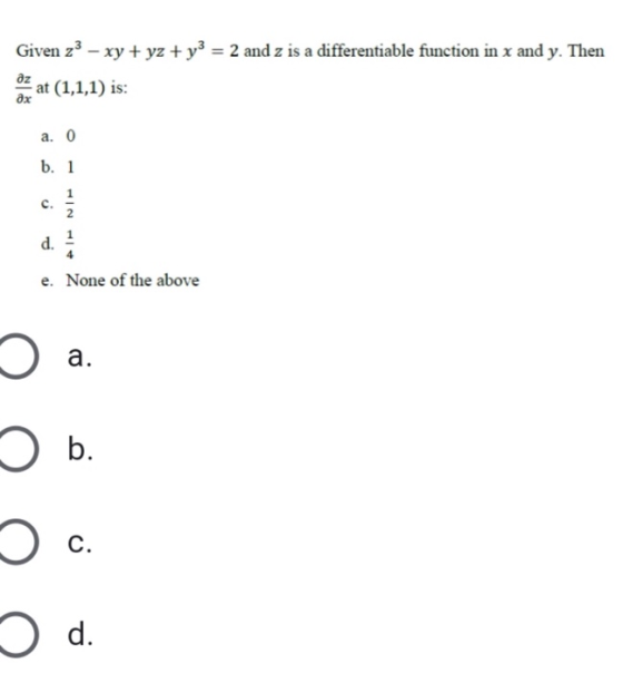Given zº – xy + y2 + y2 = 2 and z is a differentiable function in x and y. Then at (1,1,1) is: дх a. 0 b. 1 c. d. e. None of