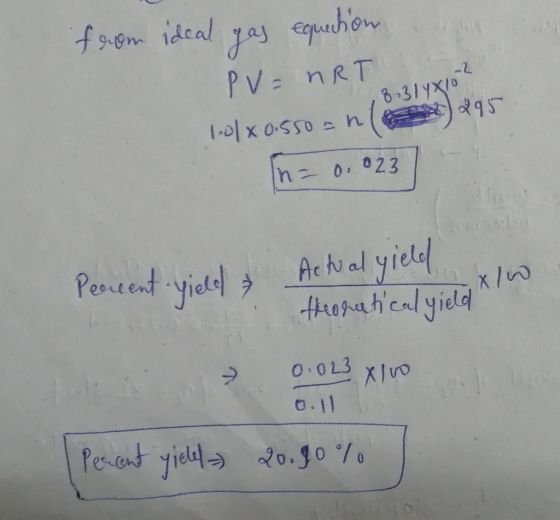 from ideal gas equation 2 PV = nRT. 8-314x10 1.0/x 0.550-nl n=0.023] Actal yield theoretical yield X Percent yield & ( /W to