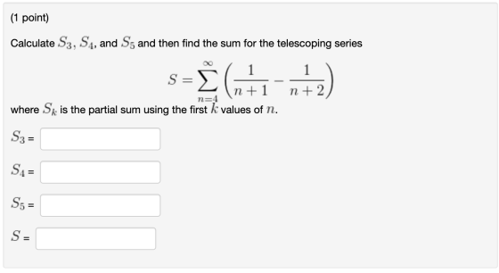 (1 point) Calculate S3, S4, and Sg and then find the sum for the telescoping series 1 1 S (+12) n=4 where Sk is the partial s