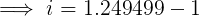 \large \implies i= 1.249499 - 1