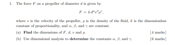 1. The force F on a propeller of diameter d is given by F = k dºvp?, where v is the velocity of the propeller, p is the densi