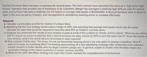 Charlies Furniture Store has been in business for several years. The firms owners have described the store as a high-price