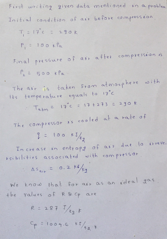 First writing given data mentioned in a problem. Initial condition of air before compression T = 170 = 290k P = 100 kPa Final