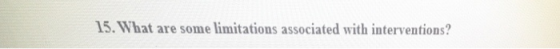 15. What are some limitations associated with interventions?