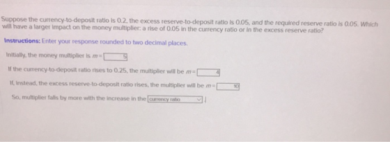 Suppose the currency-to-deposit ratio is 0.2, the excess reserve-to-deposit ratio is 0.05, and the required reserve ratio is