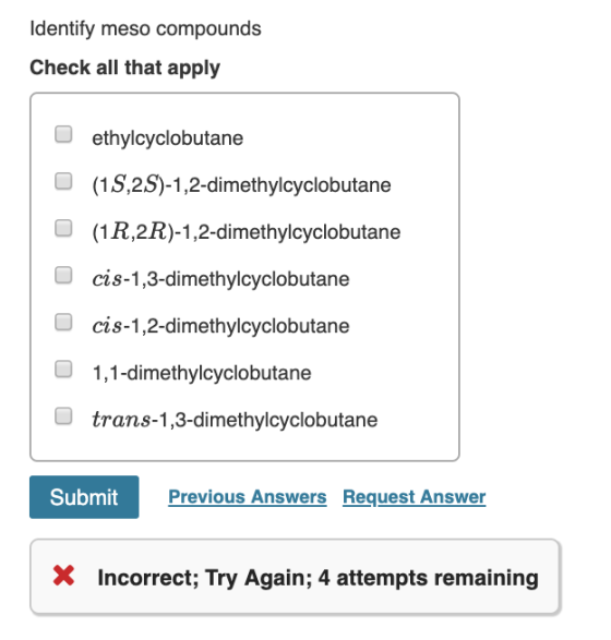 Identify meso compounds Check all that apply O ethylcyclobutane O(1S,2S)-1,2-dimethylcyclobutane O(1R,2R)-1,2-dimethylcyclobu