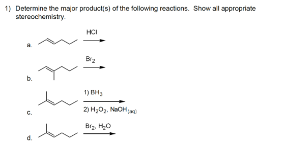 1) Determine the major product(s) of the following reactions. Show all appropriate stereochemistry. HCI Br2 1) BH3 w o dd 2) H202, NaOH (aq) Br2, H20