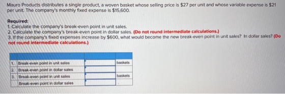 Mauro Products distributes a single product, a woven basket whose selling price is $27 per unit and whose variable expense is