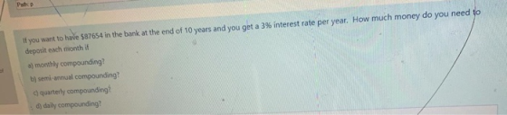 If you want to have $87654 in the bank at the end of 10 years and you get a 3% interest rate per year. How much money do you