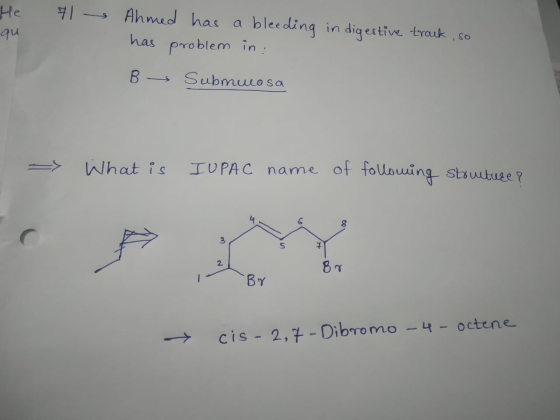 He #1 qu Ahmed has a bleeding in digestive track, so has problem in : B Submuosa > What is IUPAC name of following structure?