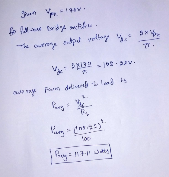 given Yok = 170v. for full wave Bridge rectifica The average output voltage você a XVpie T. =108.gov. Voc = 2x170 TU average