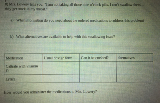 8) Mrs. Lowery tells you. I am not taking all those nine oclock pills. I cant swallow them they get stuck in my throat. a