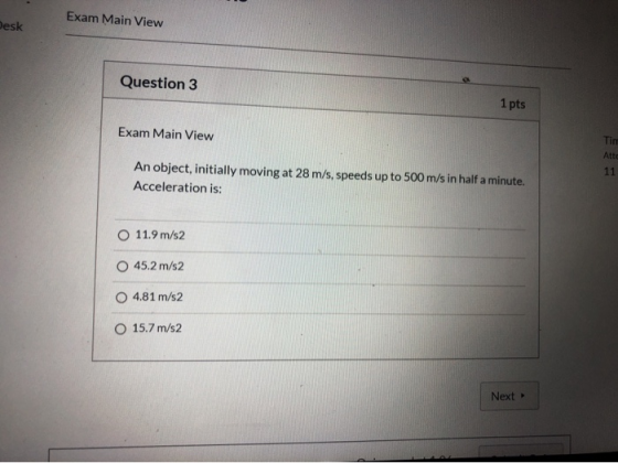 Exam Main View Desk Question 3 1 pts Exam Main View Tim Atte An object, initially moving at 28 m/s, speeds up to 500 m/s in h