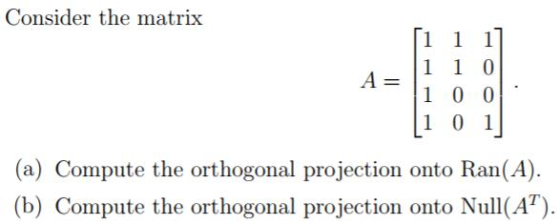 Consider the matr ix NR (a) Compute the orthogonal projection onto Ran(A). (b) Compute the orthogonal projection onto Null(AT).