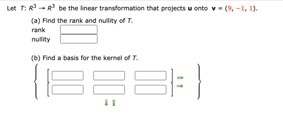 Let T: R3 → R3 be the linear transformation that projects u onto v = (9, -1, 1). (a) Find the rank and nullity of T. rank nul