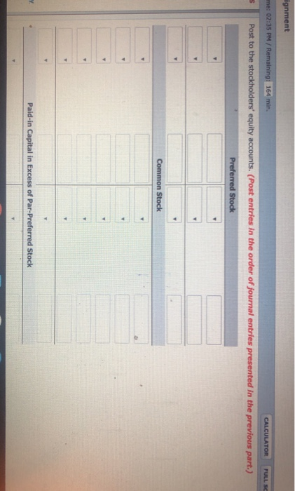 ignment me: 02:35 PM / Remaining: 164 min. CALCULATOR FULL SC Post to the stockholders equity accounts. (Post entries in the