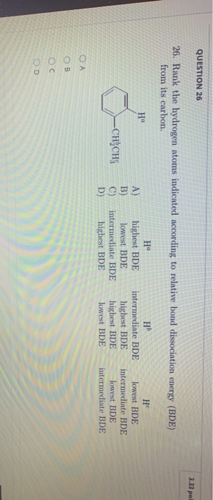 QUESTION 26 3.33 pol На H 26. Rank the hydrogen atoms indicated according to relative bond dissociation energy (BDE) from its
