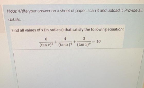 Note: Write your answer on a sheet of paper, scan it and upload it. Provide all details. Find all values of x (in radians) th