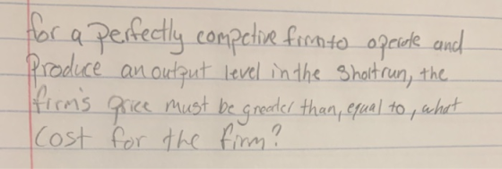 for a perfectly competive firm to operate and Produce an output level in the shortrun, the firms price must be greater than,