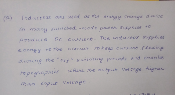 (a) Inductors are used as the energy Storage device in many switched -mode power supplies to produce DC current. The inductor
