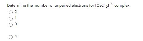 Determine the number of unpaired electrons for [OSCI 6] - complex. 2 0 4 0