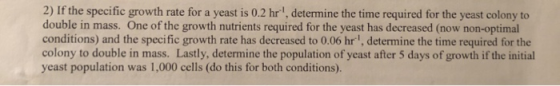 2) If the specific growth rate for a yeast is 0.2 hr1, determine the time required for the yeast colony to double in mass. On