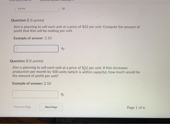 10.42 Question 2 (5 points) Kim is planning to sell each unit at a price of $22 per unit. Compute the amount of profit that K