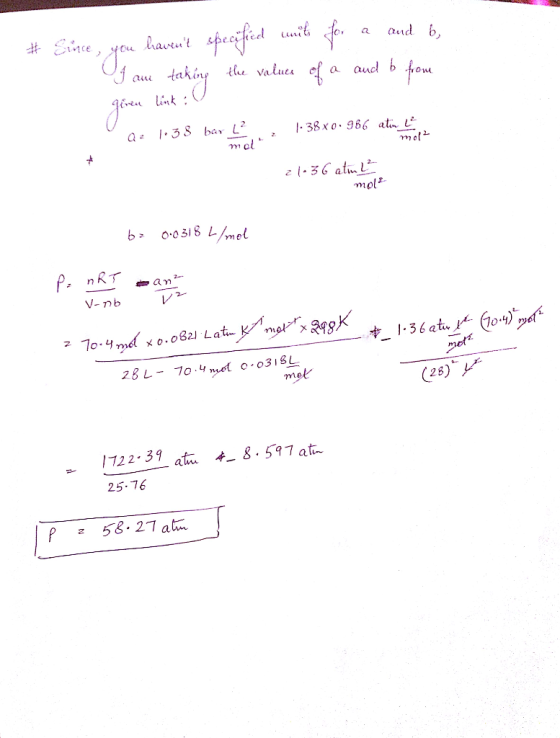 . # Since, you havent specified units for a and 6, I am taking the values of a and b from ffrent link : Qe 1:38 bar L? |- 38