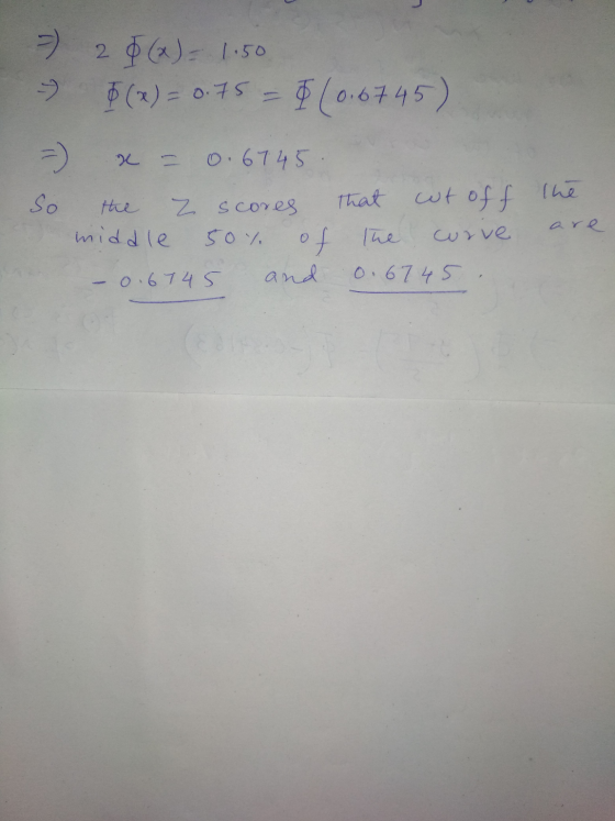 20 () - 1.50 ©(x) = 0.75 = (0.6745) > =) x = 0.6745. So the Z scores That wt off the middle are The curie 50% of the - 0.6745