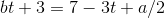 bt + 3 = 7 – 3t+a/2