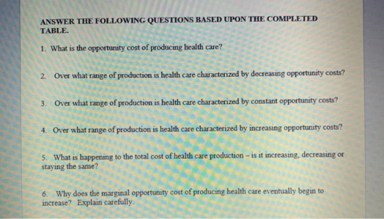 ANSWER THE FOLLOWING QUESTIONS BASED UPON THE COMPLETED TABLE. 1. What is the opportunity cost of producing health care? 2. O