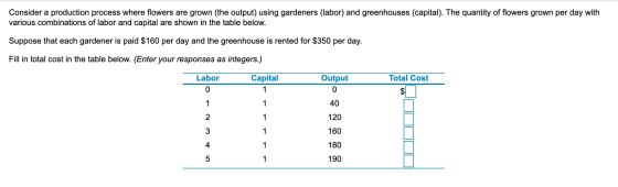Consider a production process where flowers are grown (the output) using gardeners (labor) and greenhouses (capital). The qua