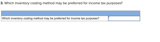 3. Which inventory costing method may be preferred for income tax purposes? Which inventory costing method may be preferred f