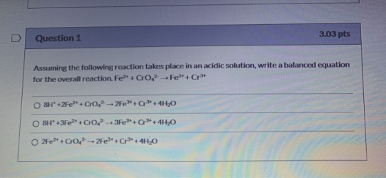 Question 1 3.03 pts Assuming the following reaction takes place in an acidic solution, write a balanced equation for the over