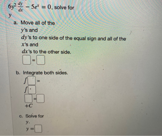 6y2 dy – 5et = 0, solve for у a. Move all of the ys and dys to one side of the equal sign and all of the xs and dxs to th