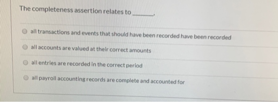 The completeness assertion relates to all transactions and events that should have been recorded have been recorded all accou