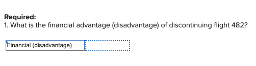 Required: 1. What is the financial advantage (disadvantage) of discontinuing flight 482? Financial (disadvantage)