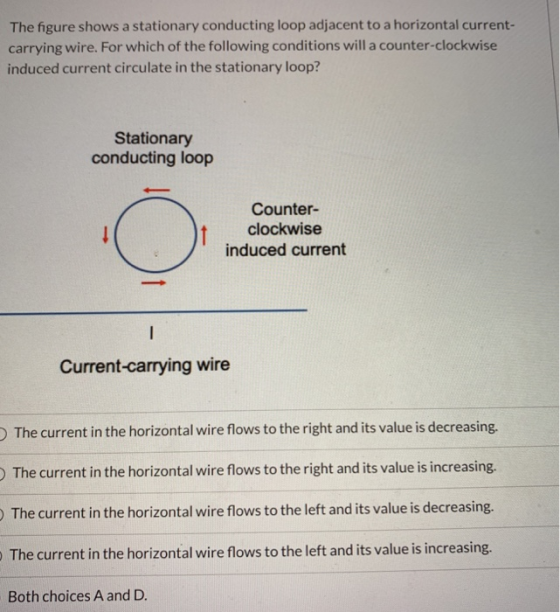 The figure shows a stationary conducting loop adjacent to a horizontal current- carrying wire. For which of the following con