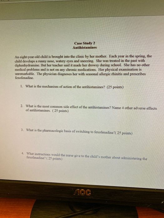 Case Study 2 Antihistamines An eight-year-old child is brought into the clinic by her mother. Each year in the spring, the il